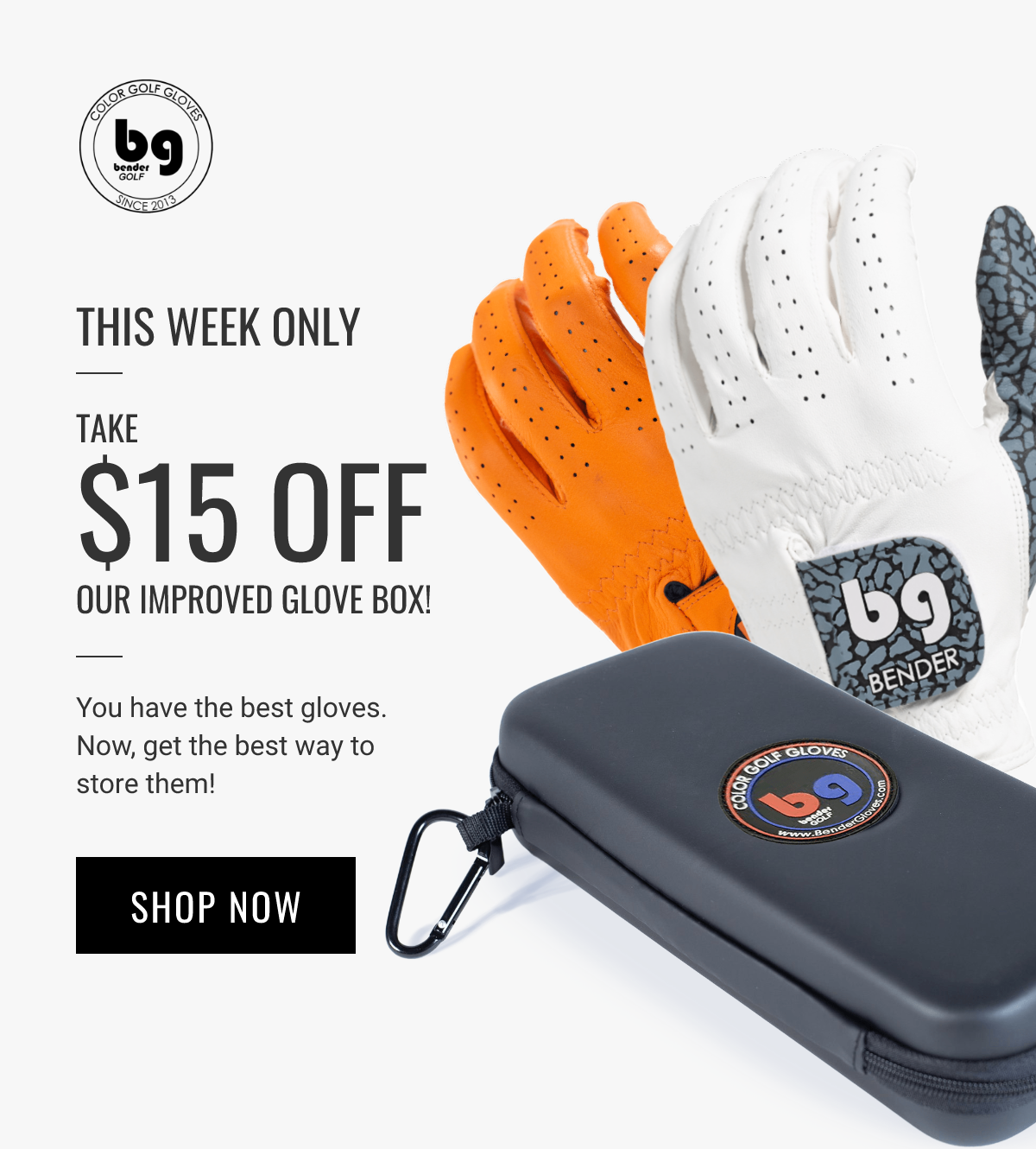 THIS WEEK ONLY 9 ie . TAKE . a: As S15 OFF OUR IMPROVED GLOVE BOX! You have the best gloves. Now, get the best way to store them! SHOP NOW 